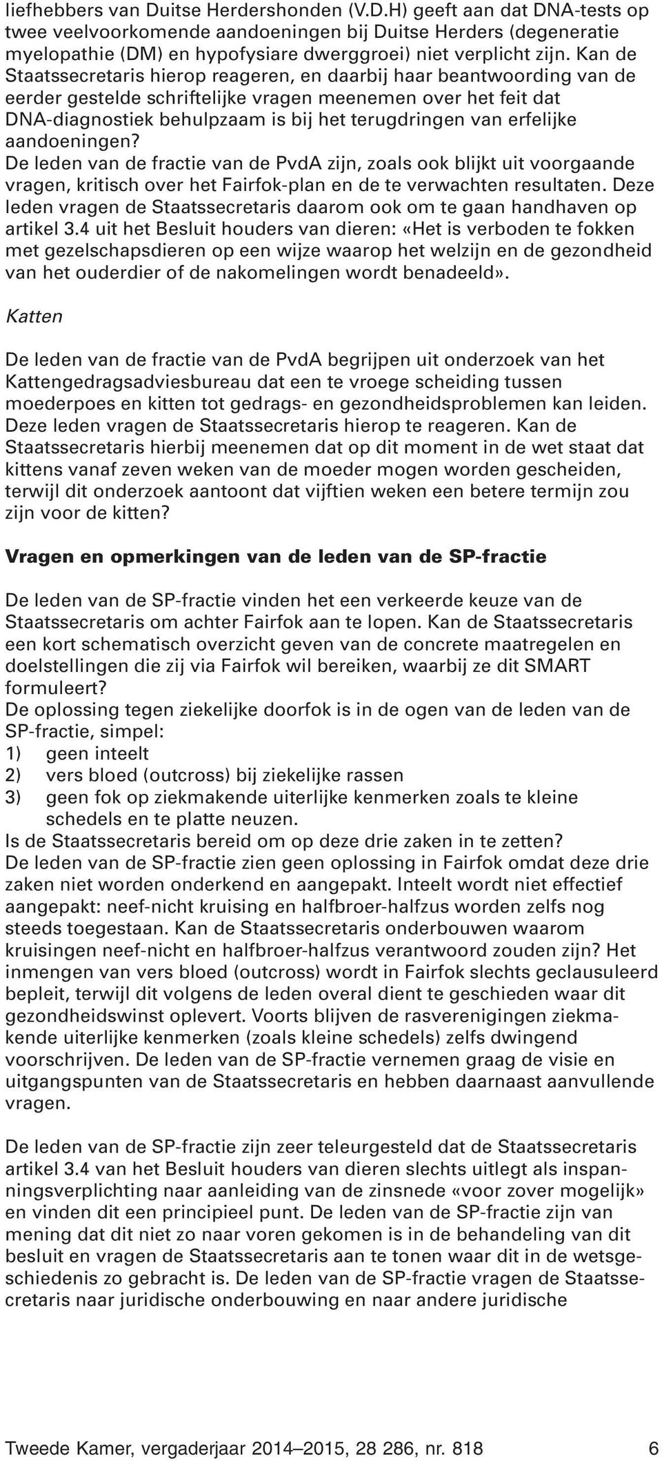 erfelijke aandoeningen? De leden van de fractie van de PvdA zijn, zoals ook blijkt uit voorgaande vragen, kritisch over het Fairfok-plan en de te verwachten resultaten.