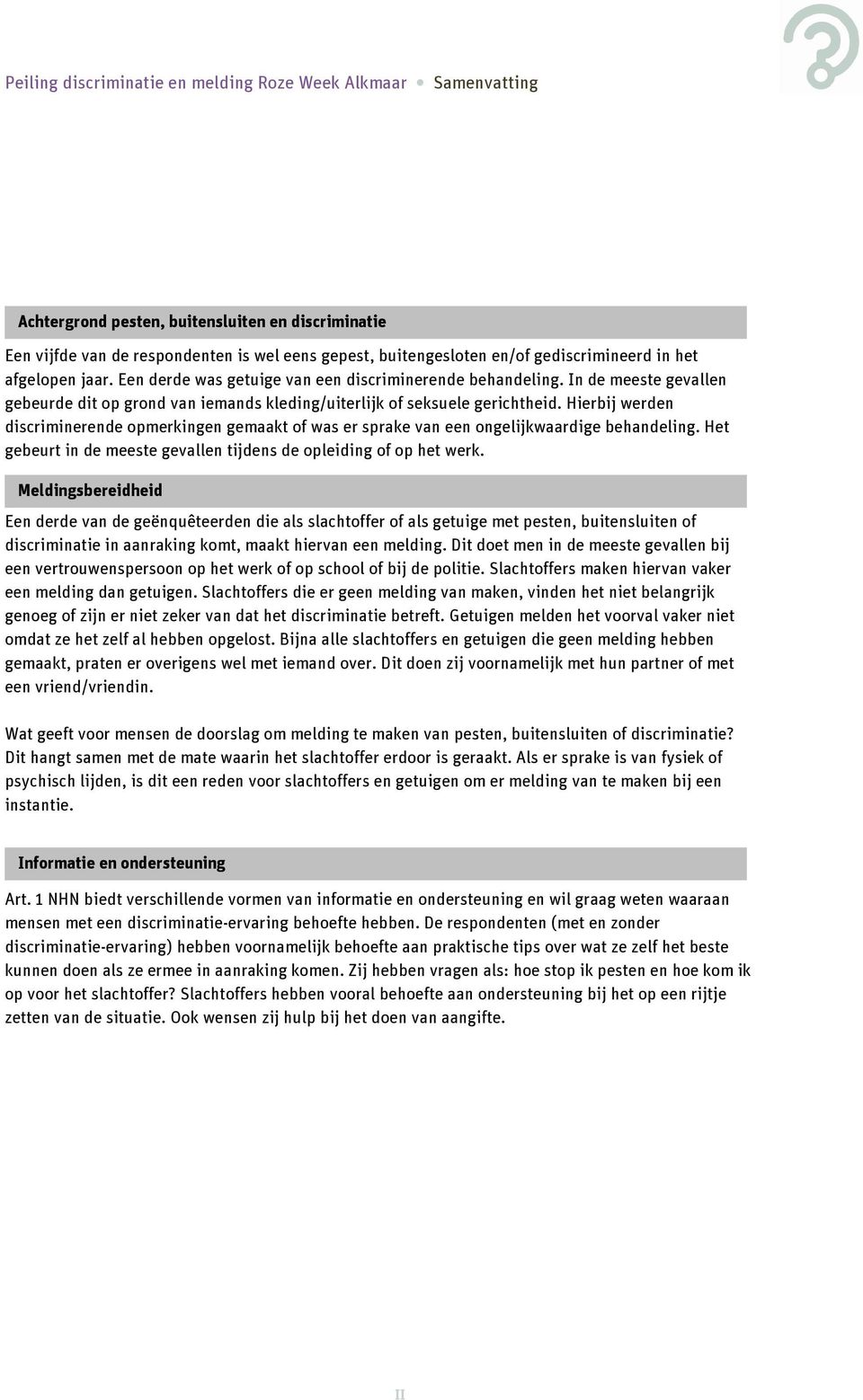 Hierbij werden discriminerende opmerkingen gemaakt of was er sprake van een ongelijkwaardige behandeling. Het gebeurt in de meeste gevallen tijdens de opleiding of op het werk.