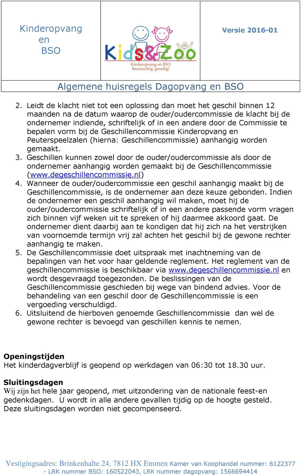 Geschill kunn zowel door de ouder/oudercommissie als door de ondernemer aanhangig word gemaakt bij de Geschillcommissie (www.degeschillcommissie.nl) 4.