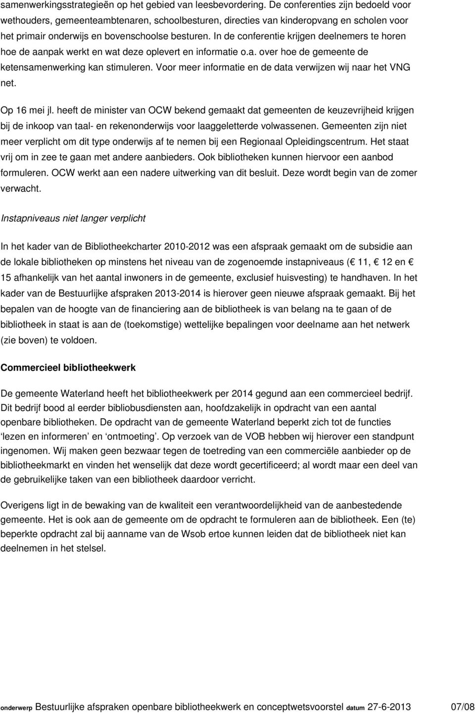 In de conferentie krijgen deelnemers te horen hoe de aanpak werkt en wat deze oplevert en informatie o.a. over hoe de gemeente de ketensamenwerking kan stimuleren.