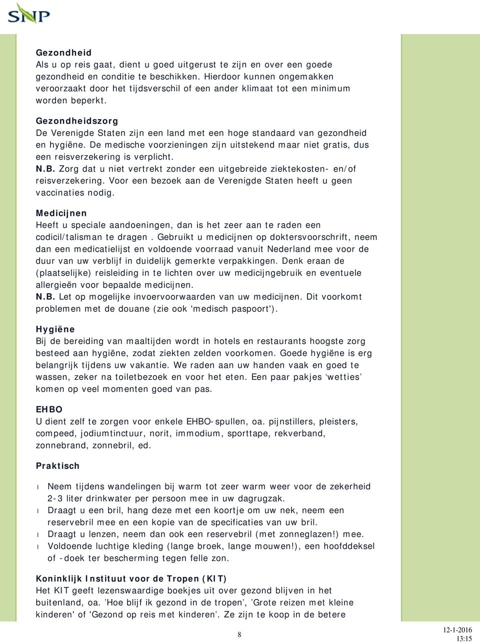 Gezondheidszorg De Verenigde Staten zijn een land met een hoge standaard van gezondheid en hygiëne. De medische voorzieningen zijn uitstekend maar niet gratis, dus een reisverzekering is verplicht. N.