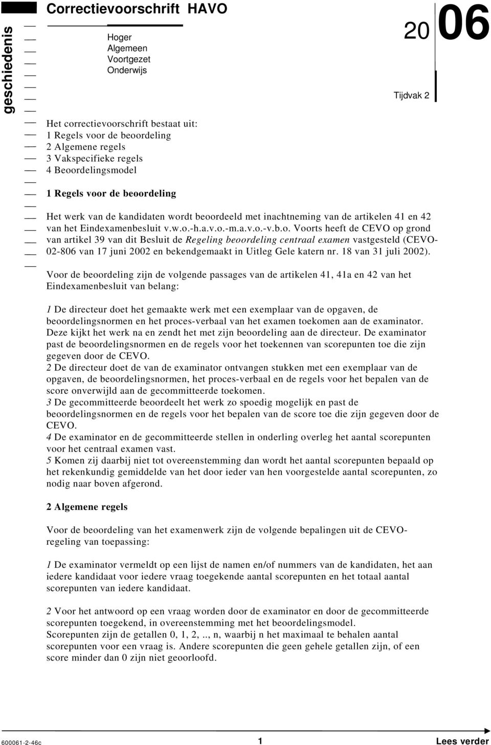 b.o. Voorts heeft de CEVO op grond van artikel 39 van dit Besluit de Regeling beoordeling centraal examen vastgesteld (CEVO- 02-806 van 17 juni 2002 en bekendgemaakt in Uitleg Gele katern nr.