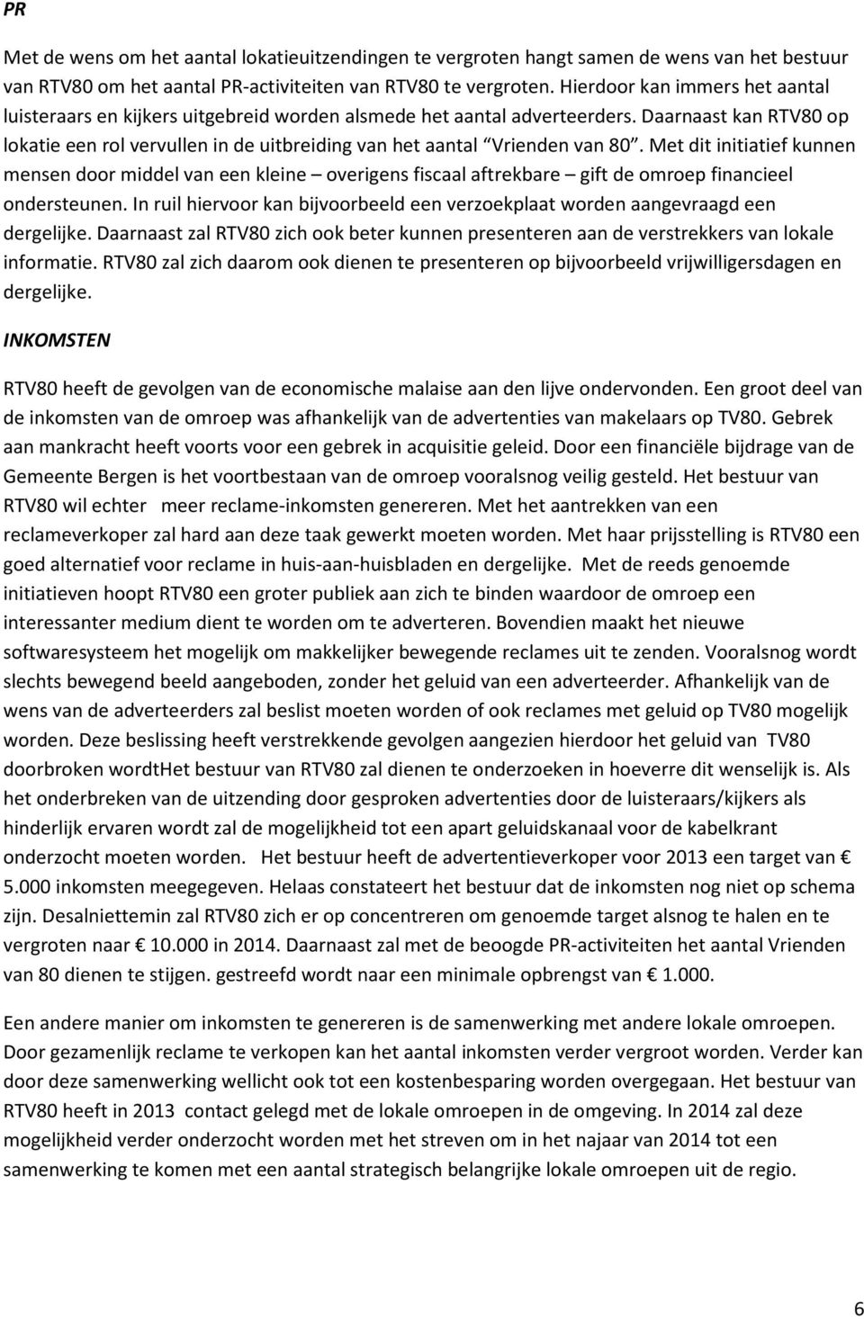 Daarnaast kan RTV80 op lokatie een rol vervullen in de uitbreiding van het aantal Vrienden van 80.