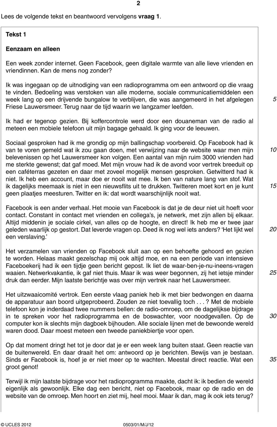 Bedoeling was verstoken van alle moderne, sociale communicatiemiddelen een week lang op een drijvende bungalow te verblijven, die was aangemeerd in het afgelegen Friese Lauwersmeer.