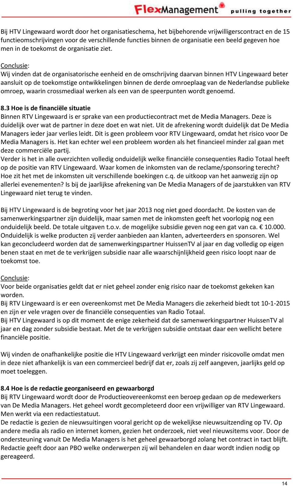 Conclusie: Wij vinden dat de organisatorische eenheid en de omschrijving daarvan binnen HTV Lingewaard beter aansluit op de toekomstige ontwikkelingen binnen de derde omroeplaag van de Nederlandse