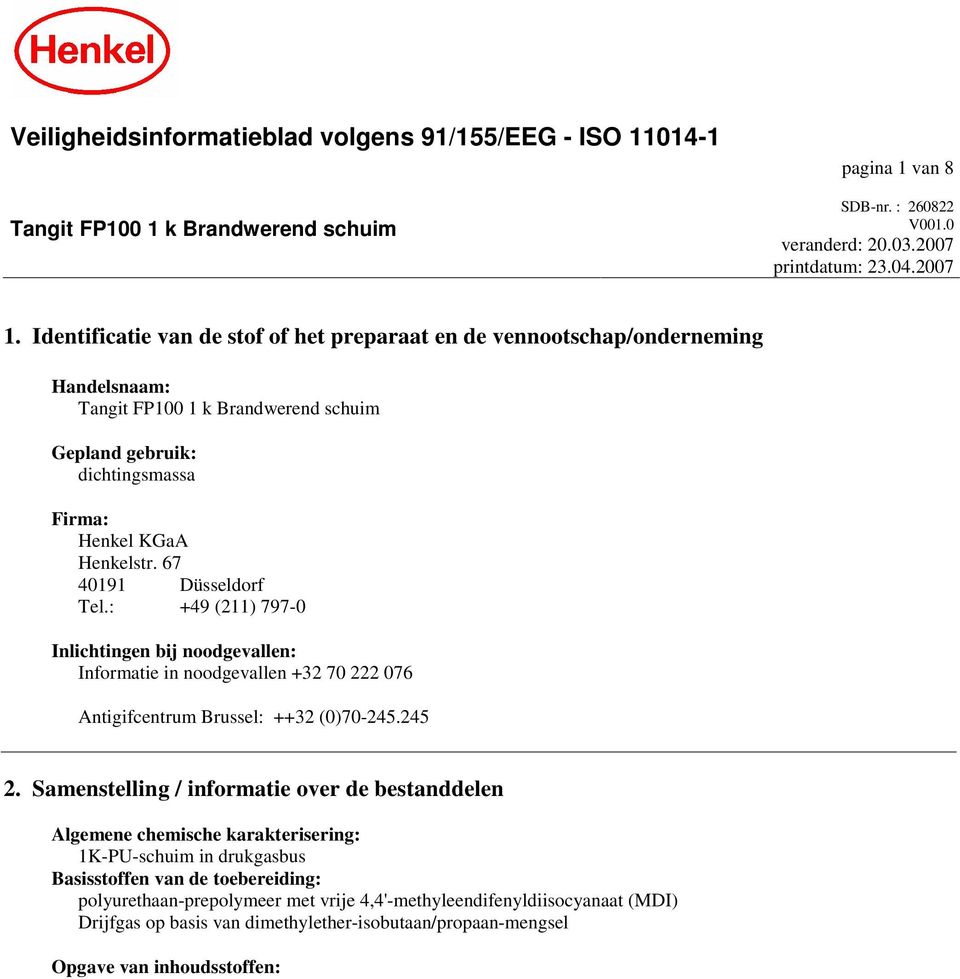 67 40191 Düsseldorf Tel.: +49 (211) 797-0 Inlichtingen bij noodgevallen: Informatie in noodgevallen +32 70 222 076 Antigifcentrum Brussel: ++32 (0)70-245.245 2.