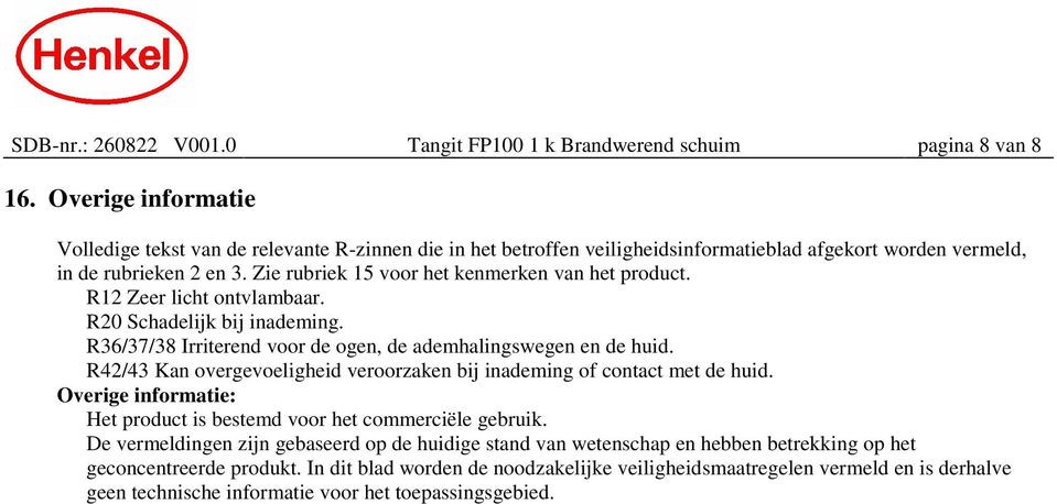 Zie rubriek 15 voor het kenmerken van het product. R12 Zeer licht ontvlambaar. R20 Schadelijk bij inademing. R36/37/38 Irriterend voor de ogen, de ademhalingswegen en de huid.