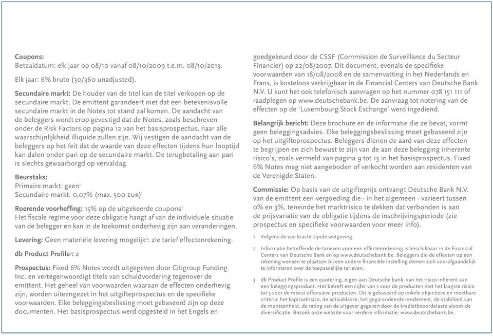 De aandacht van de beleggers wordt erop gevestigd dat de Notes, zoals beschreven onder de Risk Factors op pagina 12 van het basisprospectus, naar alle waarschijnlijkheid illiquide zullen zijn.