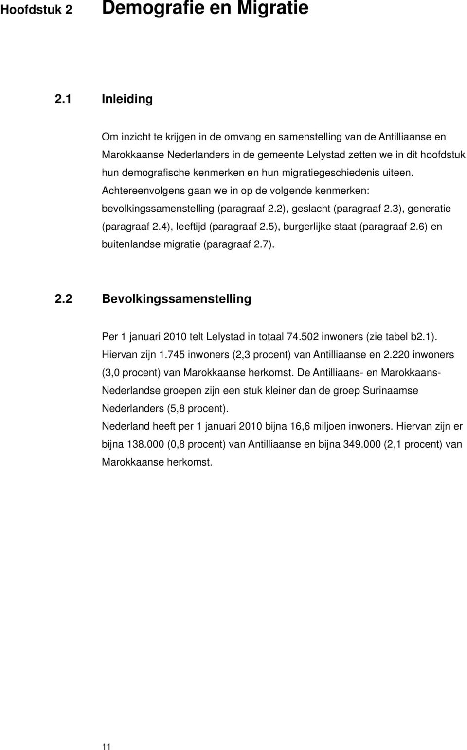 migratiegeschiedenis uiteen. Achtereenvolgens gaan we in op de volgende kenmerken: bevolkingssamenstelling (paragraaf 2.2), geslacht (paragraaf 2.3), generatie (paragraaf 2.4), leeftijd (paragraaf 2.