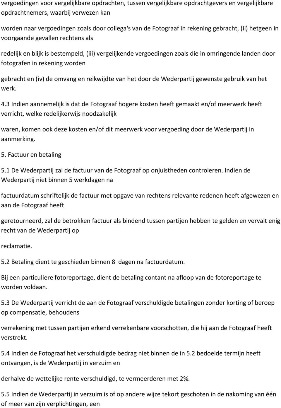 gebracht en (iv) de omvang en reikwijdte van het door de Wederpartij gewenste gebruik van het werk. 4.