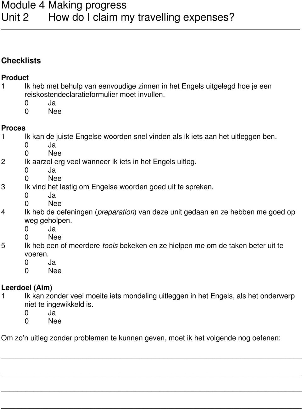 3 Ik vind het lastig om Engelse woorden goed uit te spreken. 4 Ik heb de oefeningen (preparation) van deze unit gedaan en ze hebben me goed op weg geholpen.