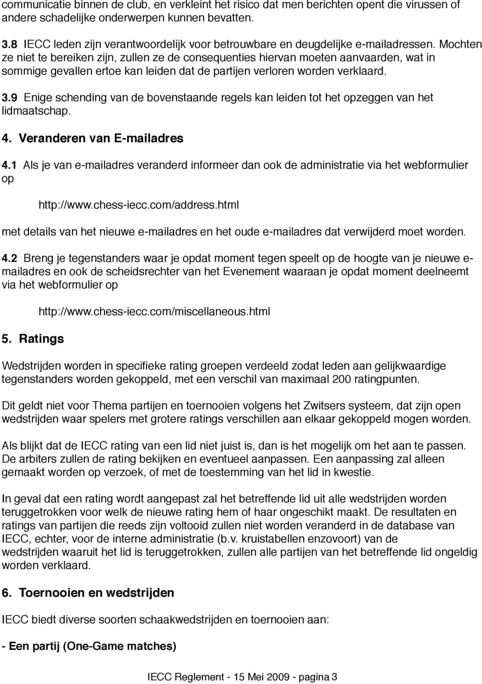 Mochten ze niet te bereiken zijn, zullen ze de consequenties hiervan moeten aanvaarden, wat in sommige gevallen ertoe kan leiden dat de partijen verloren worden verklaard. 3.