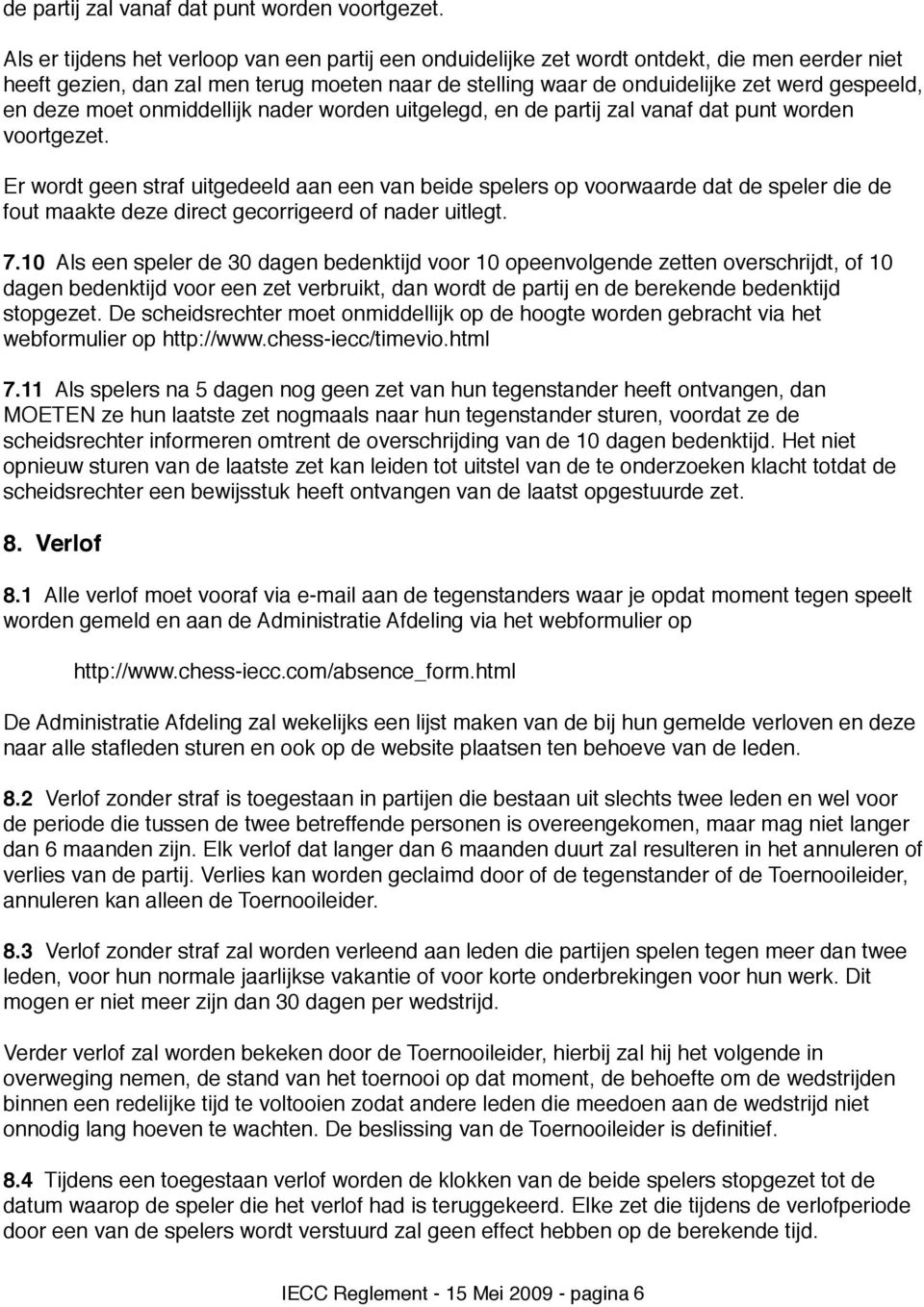 deze moet onmiddellijk nader worden uitgelegd, en  Er wordt geen straf uitgedeeld aan een van beide spelers op voorwaarde dat de speler die de fout maakte deze direct gecorrigeerd of nader uitlegt. 7.