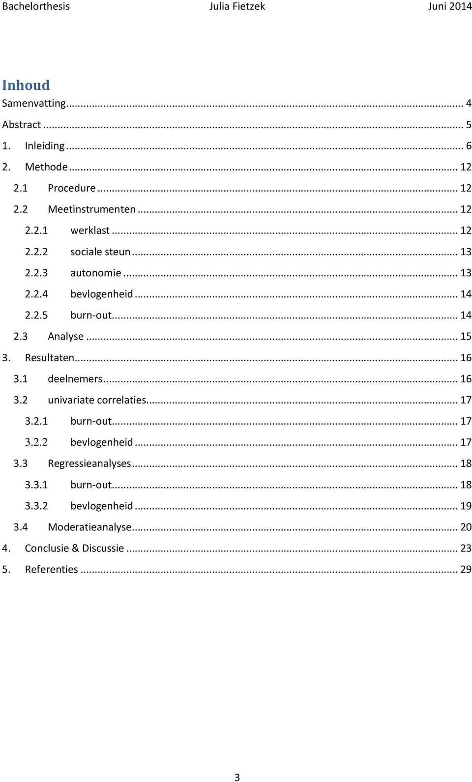 .. 16 3.1 deelnemers... 16 3.2 univariate correlaties... 17 3.2.1 burnout... 17 3.2.2 bevlogenheid... 17 3.3 Regressieanalyses.