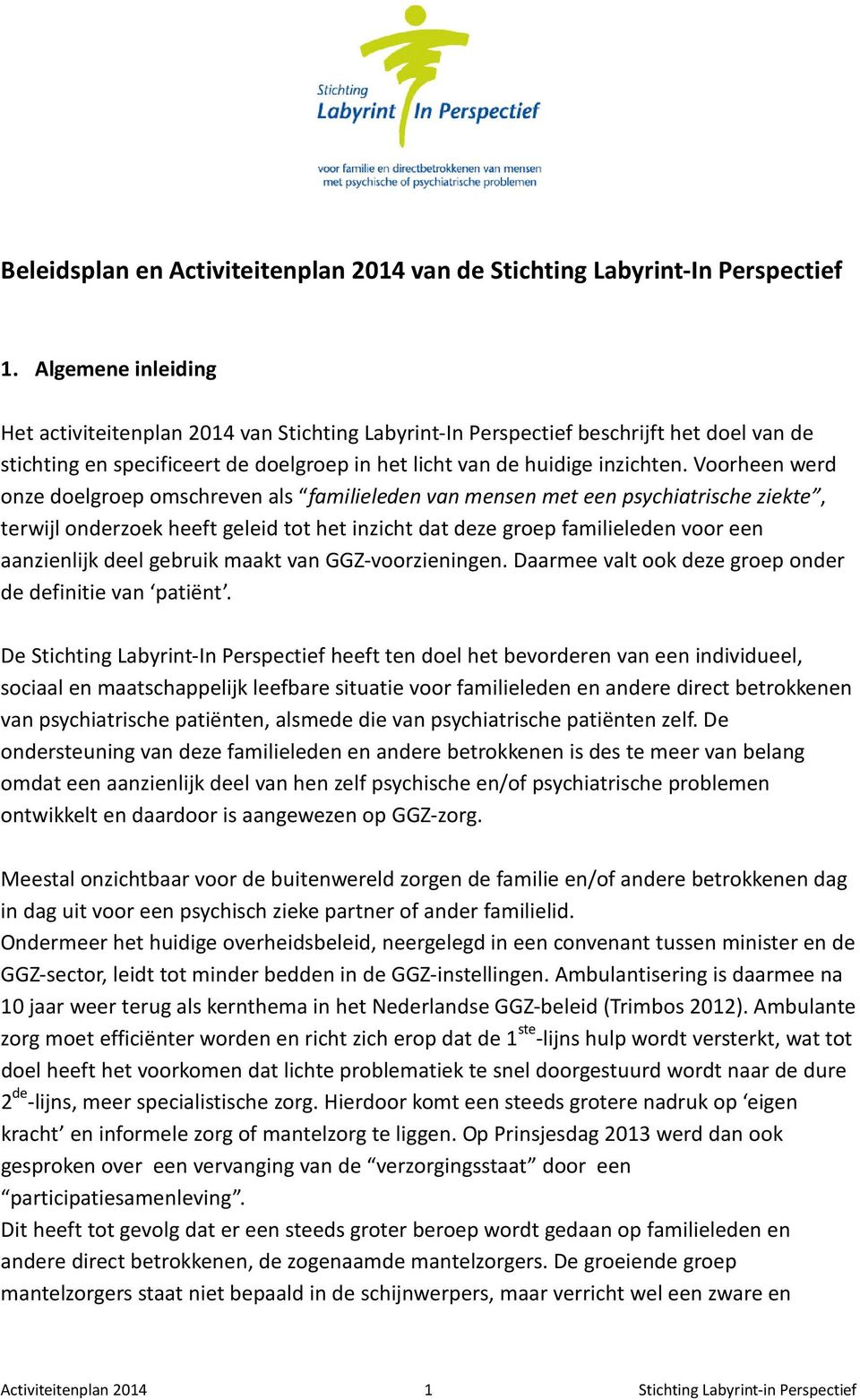 Voorheen werd onze doelgroep omschreven als familieleden van mensen met een psychiatrische ziekte, terwijl onderzoek heeft geleid tot het inzicht dat deze groep familieleden voor een aanzienlijk deel