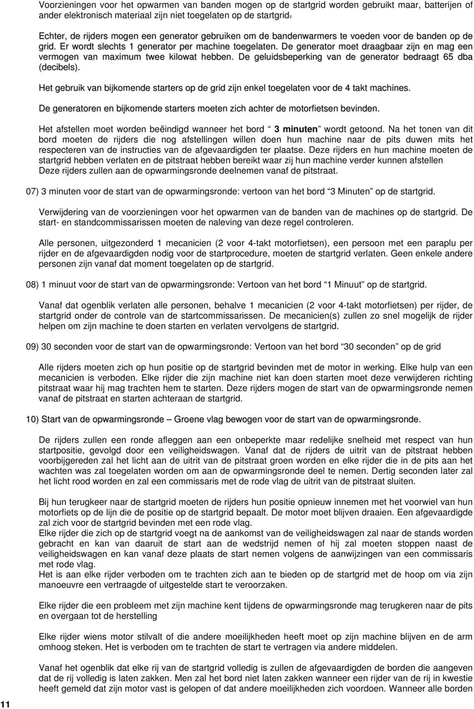 De generator moet draagbaar zijn en mag een vermogen van maximum twee kilowat hebben. De geluidsbeperking van de generator bedraagt 65 dba (decibels).