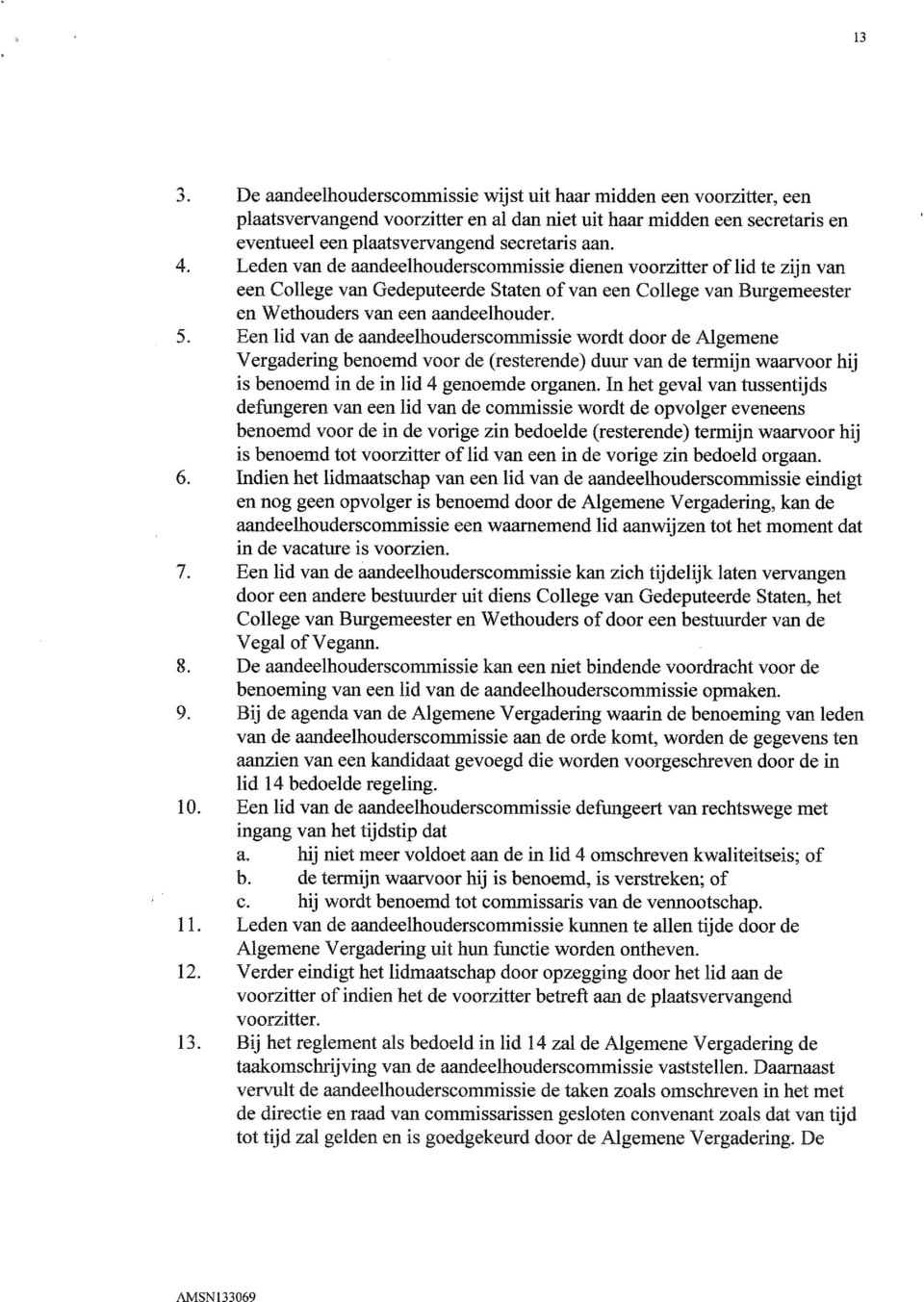 Een lid van de aandeelhouderscommissie wordt door de Algemene Vergadering benoemd voor de (resterende) duur van de termijn waarvoor hij is benoemd in de in lid 4 genoemde organen.