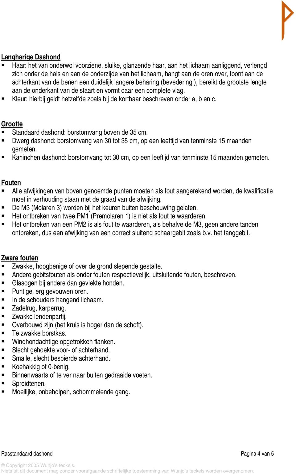 Kleur: hierbij geldt hetzelfde zoals bij de korthaar beschreven onder a, b en c. Grootte Standaard dashond: borstomvang boven de 35 cm.