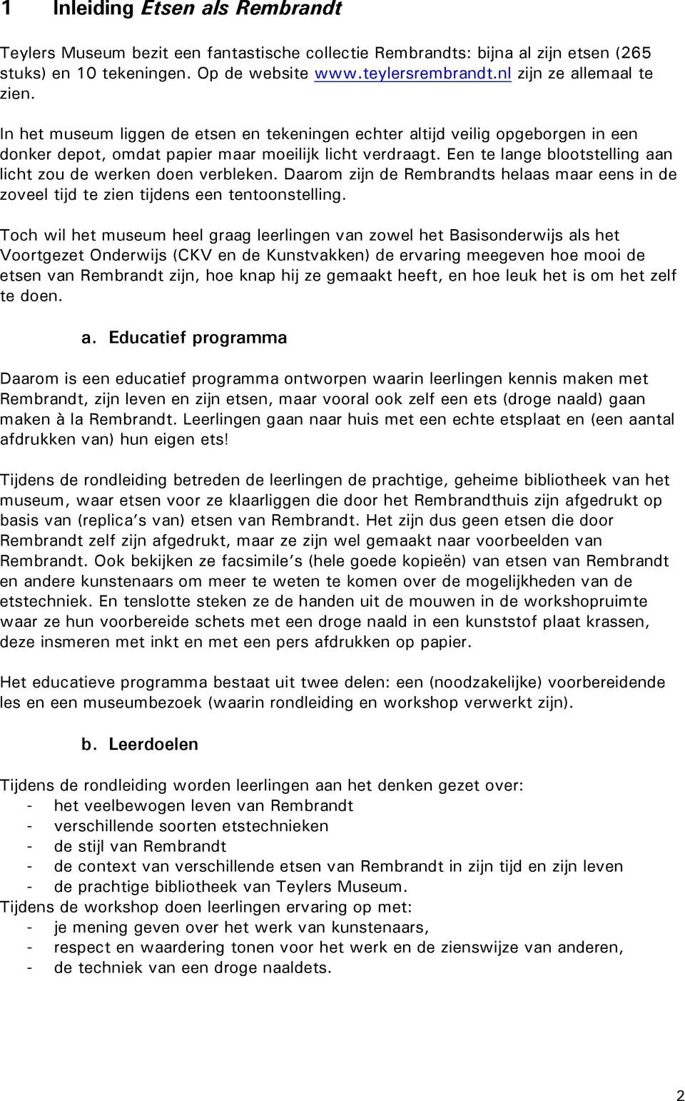 Een te lange blootstelling aan licht zou de werken doen verbleken. Daarom zijn de Rembrandts helaas maar eens in de zoveel tijd te zien tijdens een tentoonstelling.