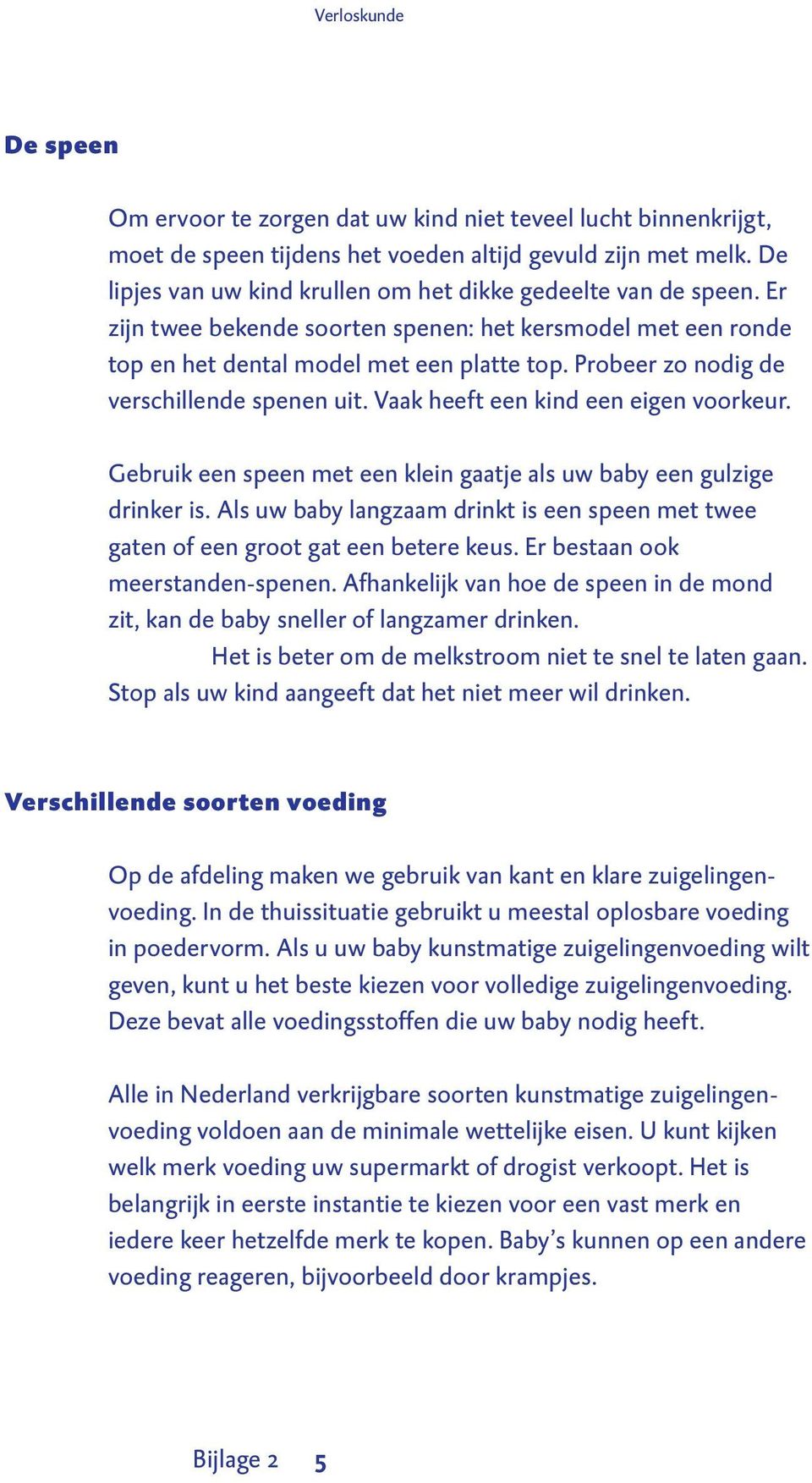 Probeer zo nodig de verschillende spenen uit. Vaak heeft een kind een eigen voorkeur. Gebruik een speen met een klein gaatje als uw baby een gulzige drinker is.