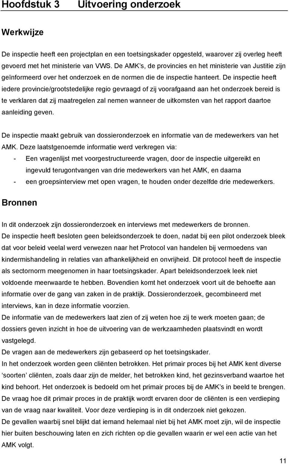 De inspectie heeft iedere provincie/grootstedelijke regio gevraagd of zij voorafgaand aan het onderzoek bereid is te verklaren dat zij maatregelen zal nemen wanneer de uitkomsten van het rapport