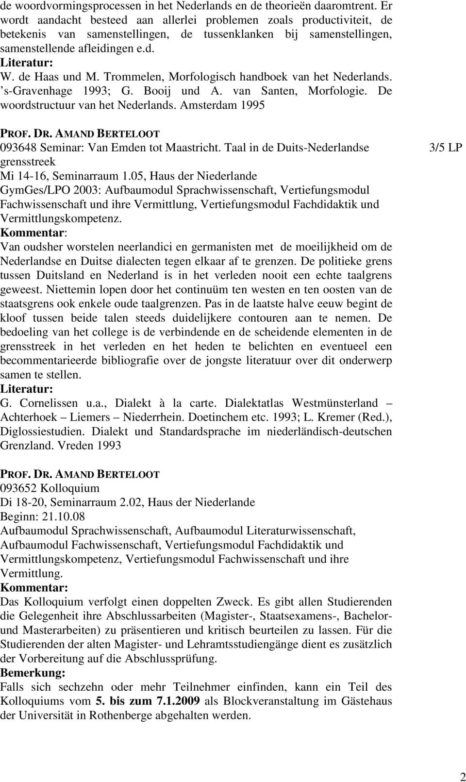 Trommelen, Morfologisch handboek van het Nederlands. s-gravenhage 1993; G. Booij und A. van Santen, Morfologie. De woordstructuur van het Nederlands.