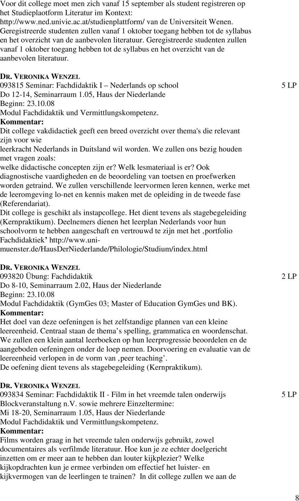DR. VERONIKA WENZEL 093815 Seminar: Fachdidaktik I Nederlands op school Do 12-14, Seminarraum 1.05, Haus der Niederlande Modul Fachdidaktik und Vermittlungskompetenz.