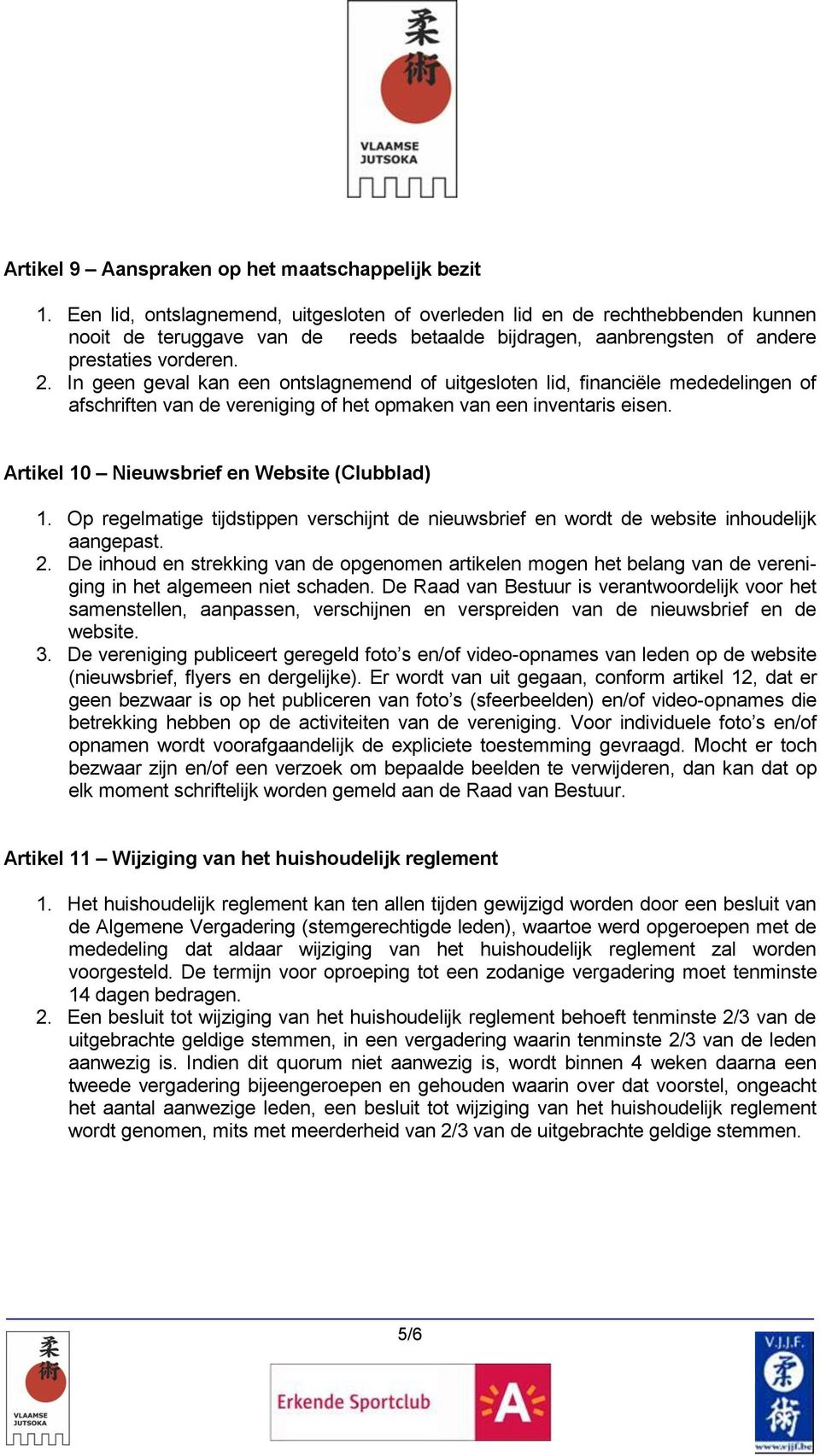 In geen geval kan een ontslagnemend of uitgesloten lid, financiële mededelingen of afschriften van de vereniging of het opmaken van een inventaris eisen.