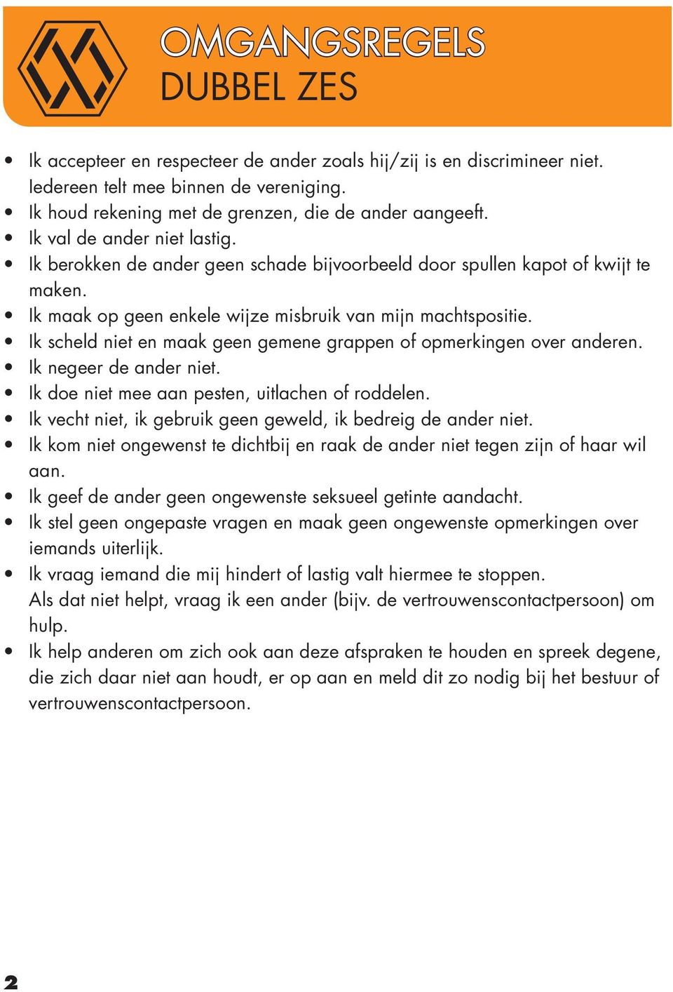 Ik scheld niet en maak geen gemene grappen of opmerkingen over anderen. Ik negeer de ander niet. Ik doe niet mee aan pesten, uitlachen of roddelen.