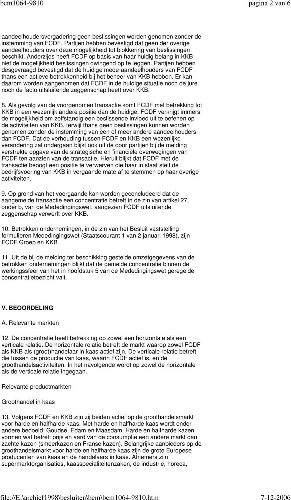 Anderzijds heeft FCDF op basis van haar huidig belang in KKB niet de mogelijkheid beslissingen dwingend op te leggen.