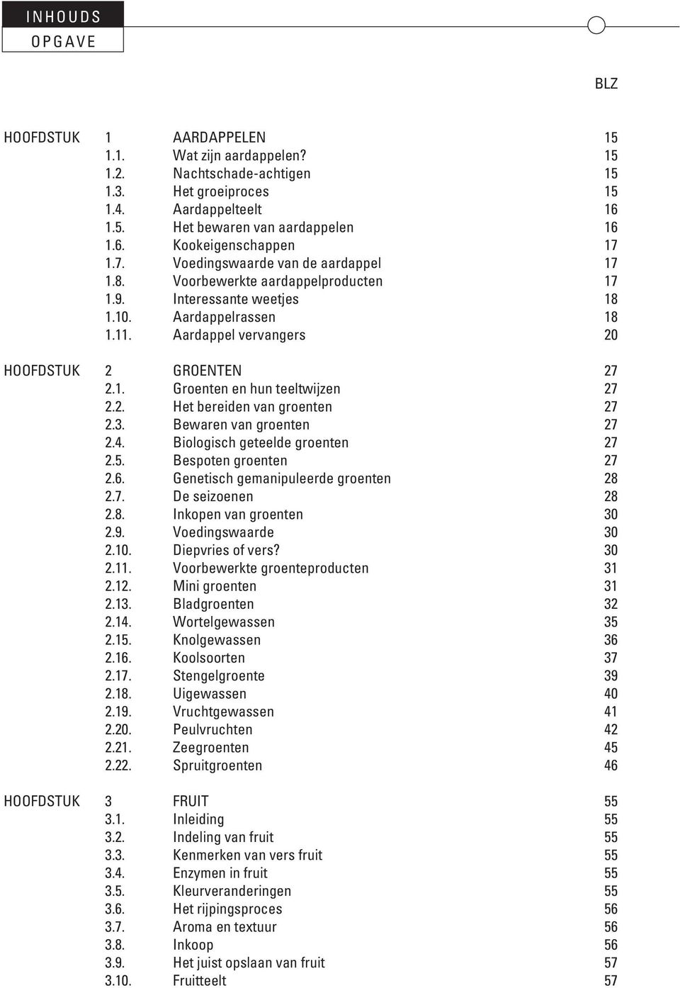 2. Het bereiden van groenten 27 2.3. Bewaren van groenten 27 2.4. Biologisch geteelde groenten 27 2.5. Bespoten groenten 27 2.6. Genetisch gemanipuleerde groenten 28 2.7. De seizoenen 28 2.8. Inkopen van groenten 30 2.