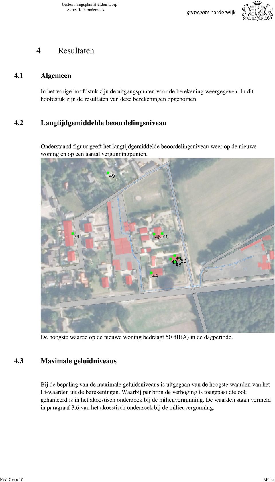 De hoogste waarde op de nieuwe woning bedraagt 50 db(a) in de dagperiode. 4.