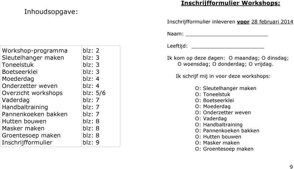 blz: 7 blz: 7 blz: 8 blz: 8 blz: 8 blz: 9 Naam: Leeftijd: Ik kom op deze dagen: O maandag; O dinsdag; O woensdag; O donderdag; O vrijdag.