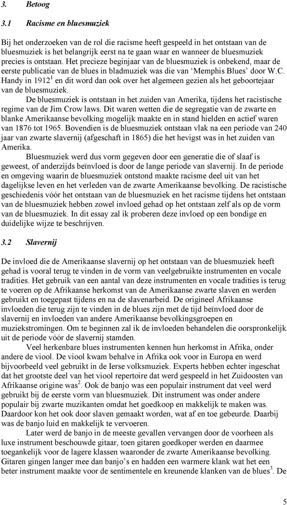 ontstaan. Het precieze beginjaar van de bluesmuziek is onbekend, maar de eerste publicatie van de blues in bladmuziek was die van Memphis Blues door W.C.