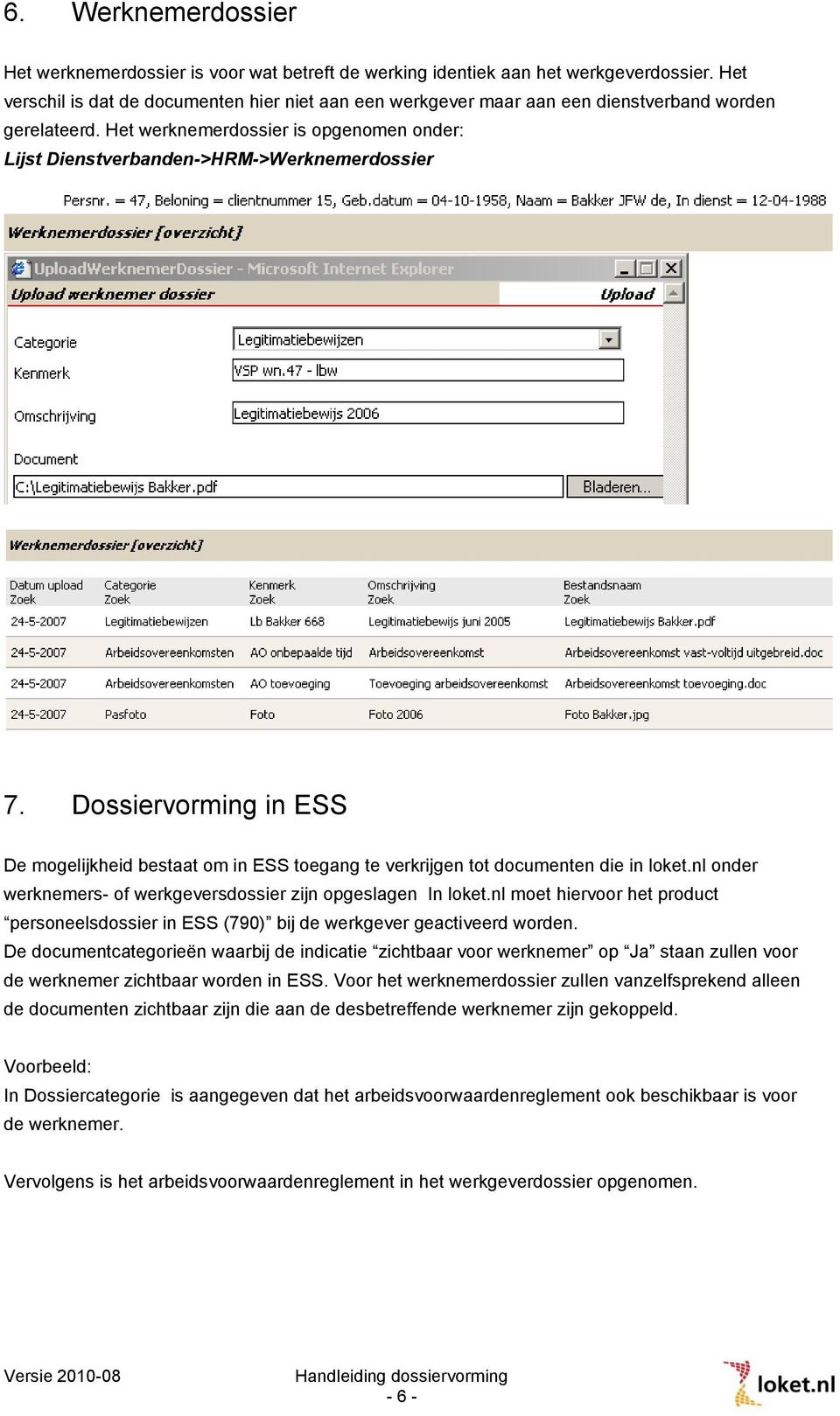 Dossiervorming in ESS De mogelijkheid bestaat om in ESS toegang te verkrijgen tot documenten die in loket.nl onder werknemers- of werkgeversdossier zijn opgeslagen In loket.