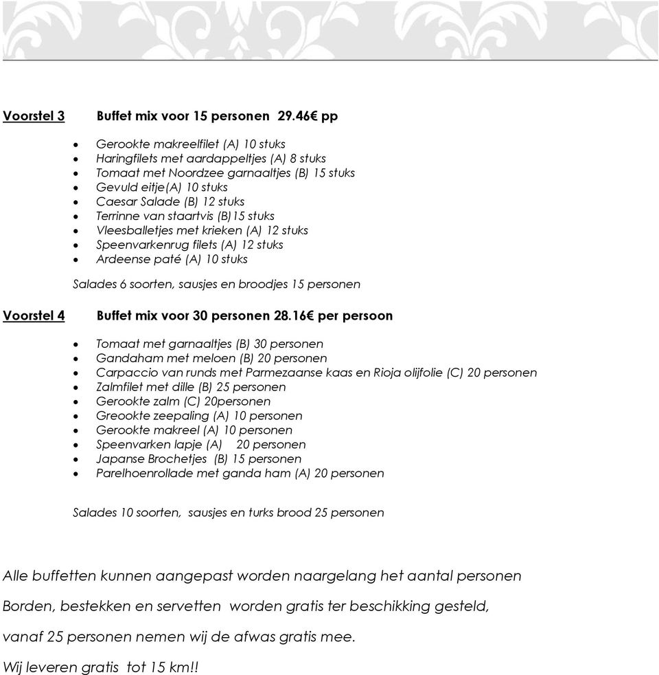 staartvis (B)15 stuks Vleesballetjes met krieken (A) 12 stuks Speenvarkenrug filets (A) 12 stuks Ardeense paté (A) 10 stuks Salades 6 soorten, sausjes en broodjes 15 personen Voorstel 4 Buffet mix