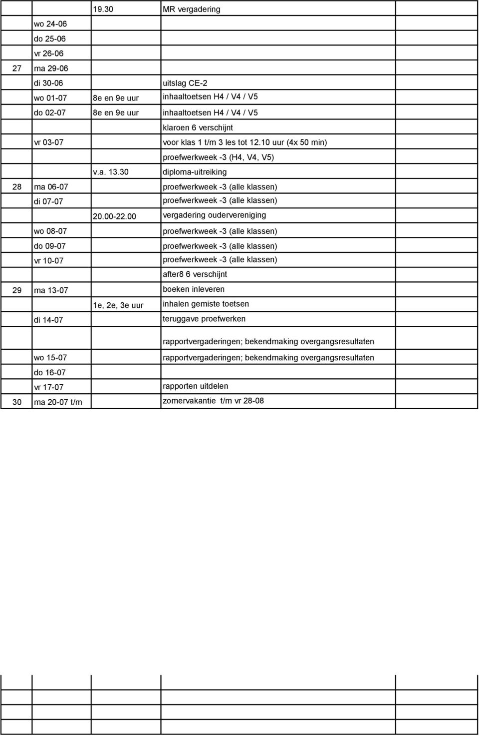 30 diploma-uitreiking 28 ma 06-07 proefwerkweek -3 (alle klassen) di 07-07 proefwerkweek -3 (alle klassen) wo 08-07 proefwerkweek -3 (alle klassen) do 09-07 proefwerkweek -3 (alle klassen) vr 10-07