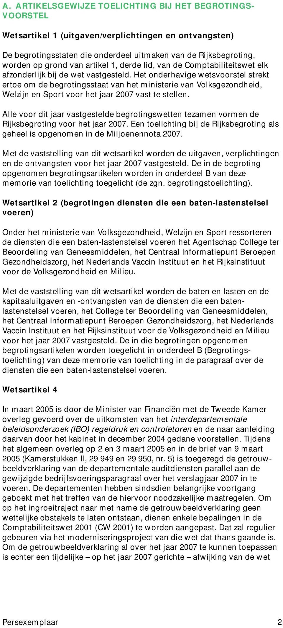 Het onderhavige wetsvoorstel strekt ertoe om de begrotingsstaat van het ministerie van Volksgezondheid, Welzijn en Sport voor het jaar 2007 vast te stellen.