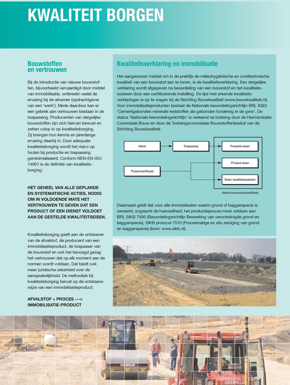 Producenten van dergelijke bouwstoffen zijn zich hiervan bewust en zetten volop in op kwaliteitsborging. Zij brengen hun kennis en jarenlange ervaring daarbij in.