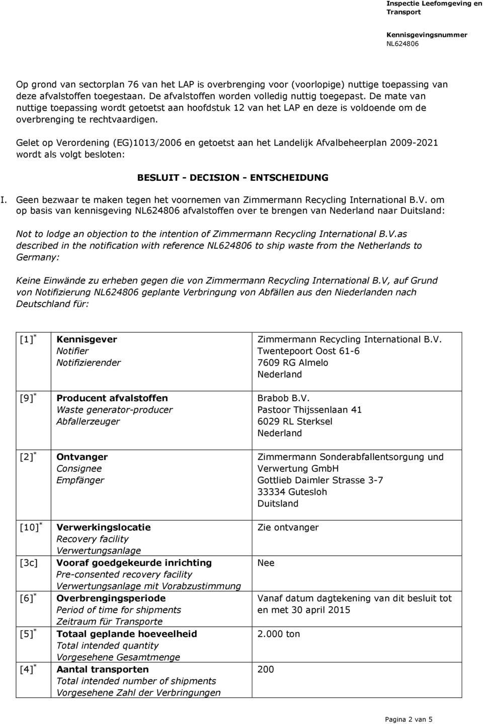 Gelet op Verordening (EG)1013/2006 en getoetst aan het Landelijk Afvalbeheerplan 2009-2021 wordt als volgt besloten: BESLUIT - DECISION - ENTSCHEIDUNG I.