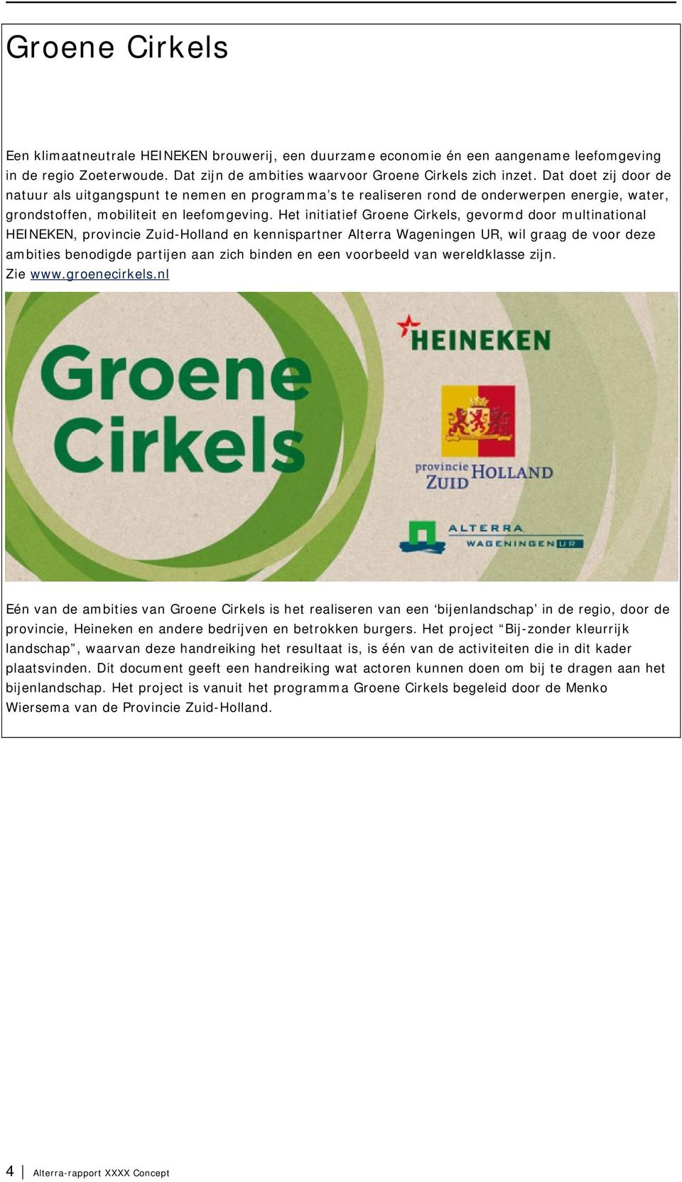 Het initiatief Groene Cirkels, gevormd door multinational HEINEKEN, provincie Zuid-Holland en kennispartner Alterra Wageningen UR, wil graag de voor deze ambities benodigde partijen aan zich binden