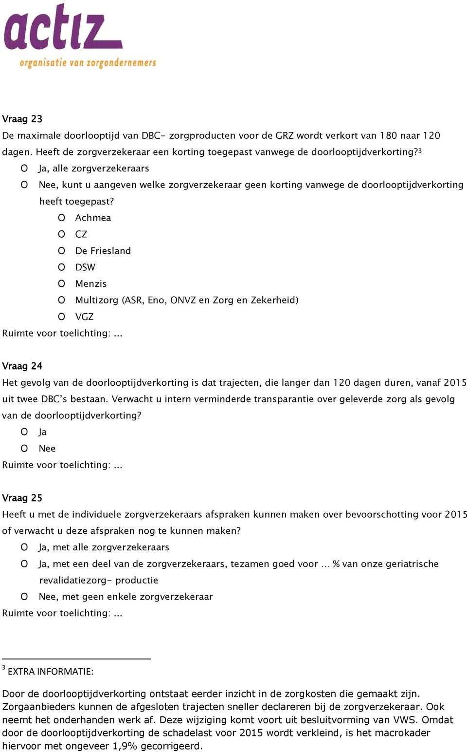 Achmea CZ De Friesland DSW Menzis Multizorg (ASR, Eno, NVZ en Zorg en Zekerheid) VGZ Vraag 24 Het gevolg van de doorlooptijdverkorting is dat trajecten, die langer dan 120 dagen duren, vanaf 2015 uit