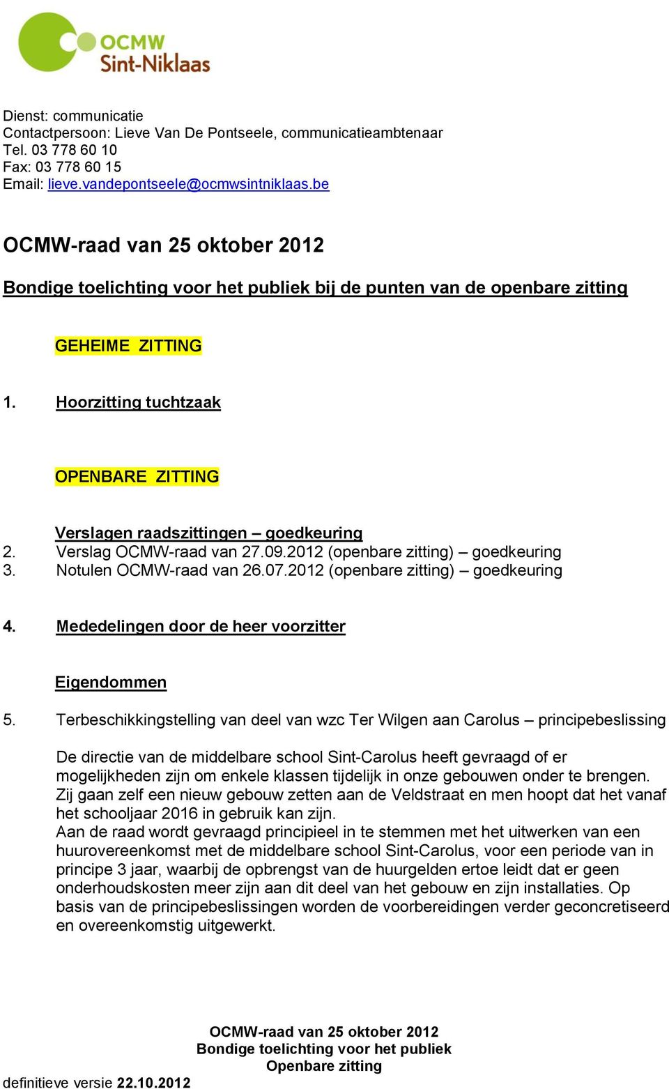 2012 (openbare zitting) goedkeuring 3. Notulen OCMW-raad van 26.07.2012 (openbare zitting) goedkeuring 4. Mededelingen door de heer voorzitter Eigendommen 5.