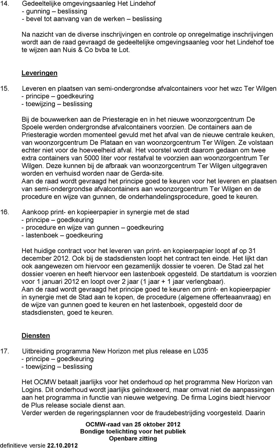 Leveren en plaatsen van semi-ondergrondse afvalcontainers voor het wzc Ter Wilgen Bij de bouwwerken aan de Priesteragie en in het nieuwe woonzorgcentrum De Spoele werden ondergrondse afvalcontainers