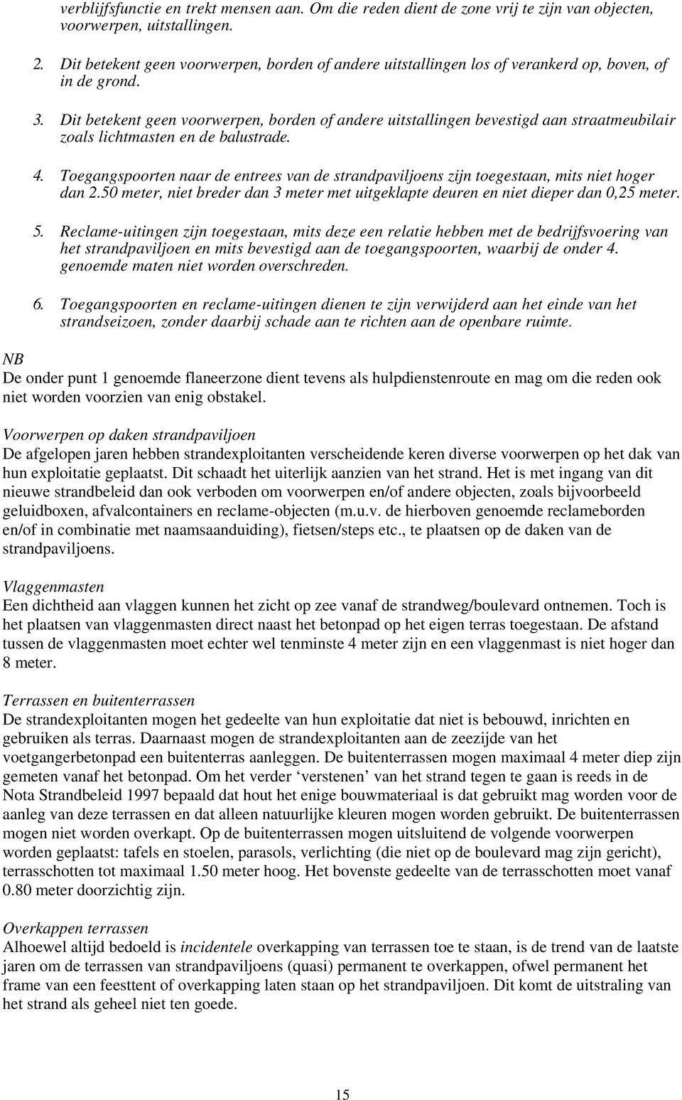 Dit betekent geen voorwerpen, borden of andere uitstallingen bevestigd aan straatmeubilair zoals lichtmasten en de balustrade. 4.