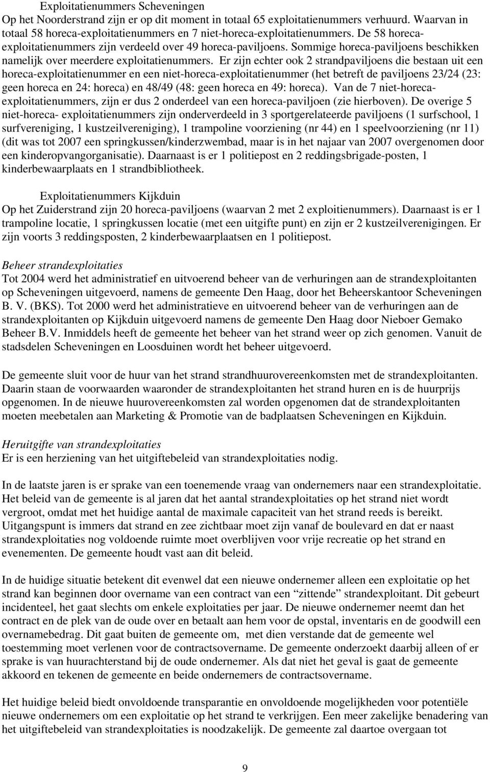 Er zijn echter ook 2 strandpaviljoens die bestaan uit een horeca-exploitatienummer en een niet-horeca-exploitatienummer (het betreft de paviljoens 23/24 (23: geen horeca en 24: horeca) en 48/49 (48: