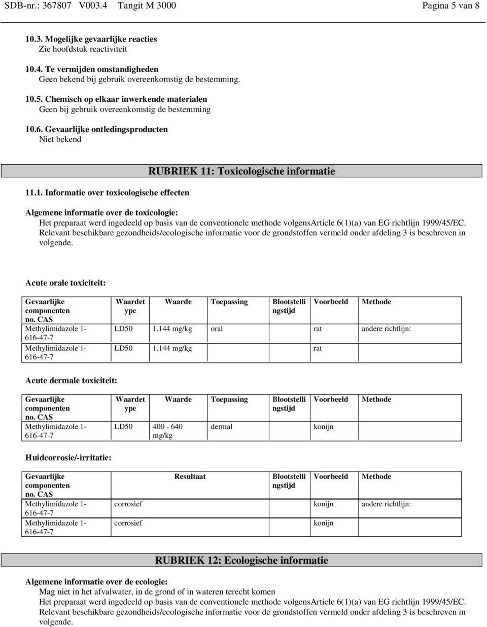 11: Toxicologische informatie Algemene informatie over de toxicologie: Het preparaat werd ingedeeld op basis van de conventionele methode volgensarticle 6(1)(a) van EG richtlijn 1999/45/EC.