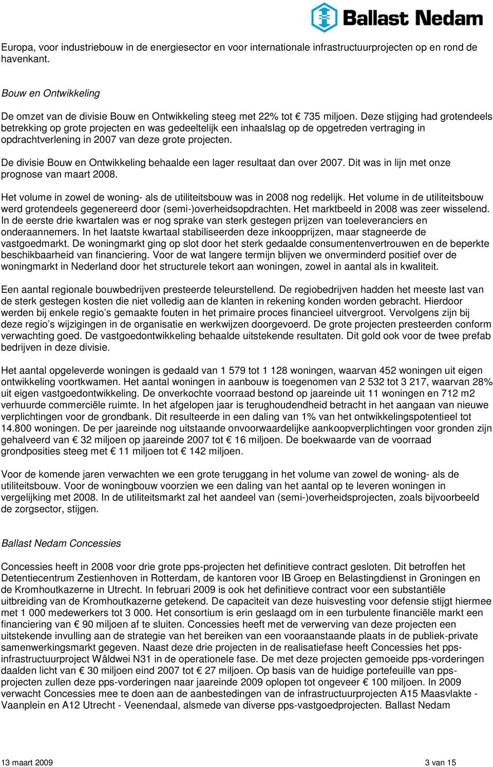 Deze stijging had grotendeels betrekking op grote projecten en was gedeeltelijk een inhaalslag op de opgetreden vertraging in opdrachtverlening in 2007 van deze grote projecten.