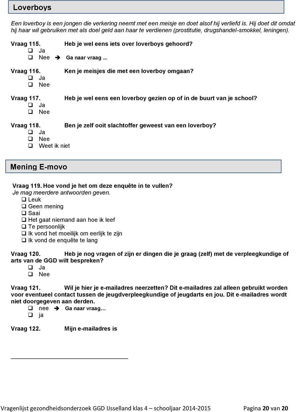 .. Vraag 116. Vraag 117. Ken je meisjes die met een loverboy omgaan? Heb je wel eens een loverboy gezien op of in de buurt van je school? Vraag 118.