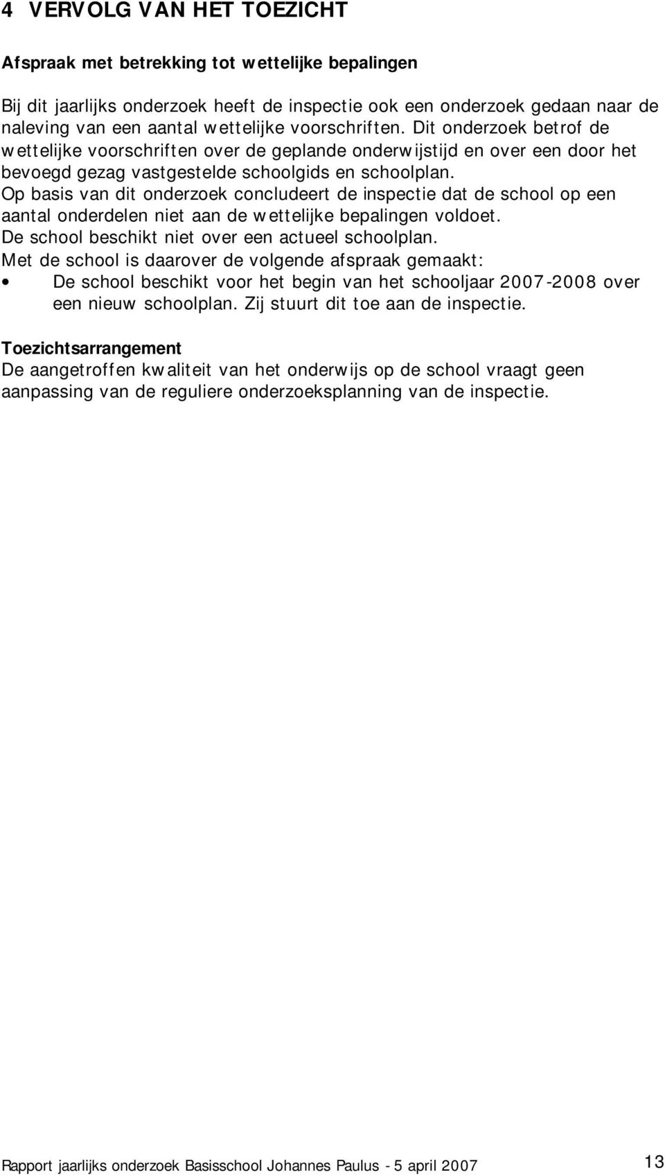 Op basis van dit onderzoek concludeert de inspectie dat de school op een aantal onderdelen niet aan de wettelijke bepalingen voldoet. De school beschikt niet over een actueel schoolplan.